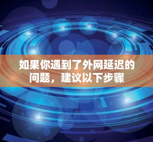 如果你遇到了外网延迟的问题,建议以下步骤 如果你遇到了外网延迟的问题,建议以下步骤