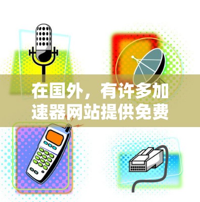 在国外,有许多加速器网站提供免费的加速功能,但需要注意的是,这些加速器可能需要付费才能升级到高级功能。以下是一些提供免费加速的加速器网站 在国外,有许多加速器网站提供免费的加速功能,但需要注意的是,这些加速器可能需要付费才能升级到高级功能。以下是一些提供免费加速的加速器网站