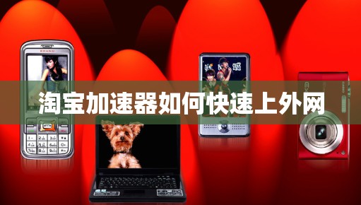 淘宝加速器如何快速上外网 淘宝加速器如何快速上外网