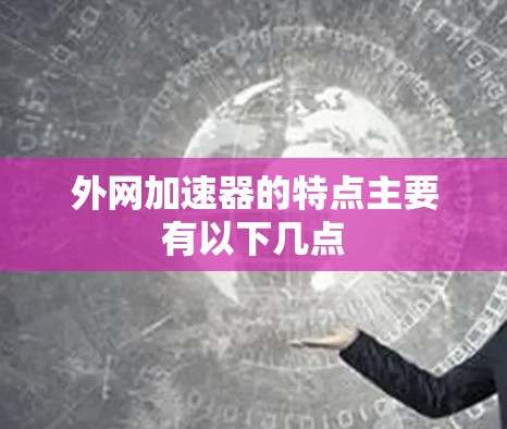 外网加速器的特点主要有以下几点