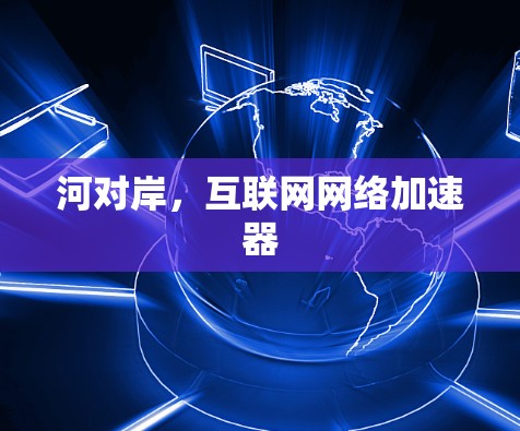 河对岸，互联网网络加速器