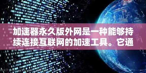 加速器永久版外网是一种能够持续连接互联网的加速工具。它通过网络连接，可以在任何时刻开始加速网络数据。以下是一些可能的解释和使用方法