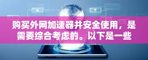 购买外网加速器并安全使用,是需要综合考虑的。以下是一些关键点,可以帮助你更好地评估加速器的安全性 购买外网加速器并安全使用,是需要综合考虑的。以下是一些关键点,可以帮助你更好地评估加速器的安全性