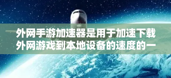 外网手游加速器是用于加速下载外网游戏到本地设备的速度的一种工具。以下是一些常见的外网手游<strong>加速器下载</strong>方式和步骤