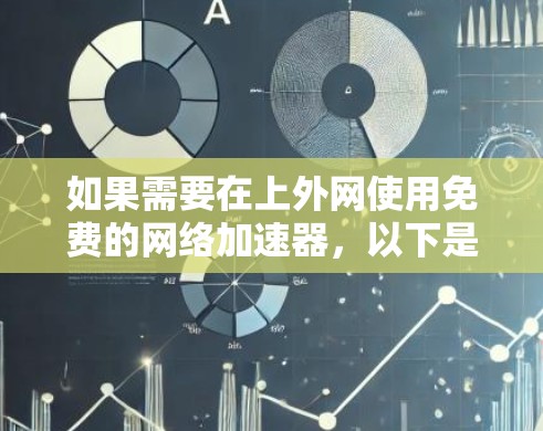 如果需要在上外网使用免费的网络加速器,以下是一些推荐平台,这些平台通常提供详细的加速数据、界面友好和功能全面的体验 如果需要在上外网使用免费的网络加速器,以下是一些推荐平台,这些平台通常提供详细的加速数据、界面友好和功能全面的体验