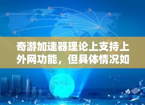 奇游加速器理论上支持上外网功能,但具体情况如下 奇游加速器理论上支持上外网功能,但具体情况如下