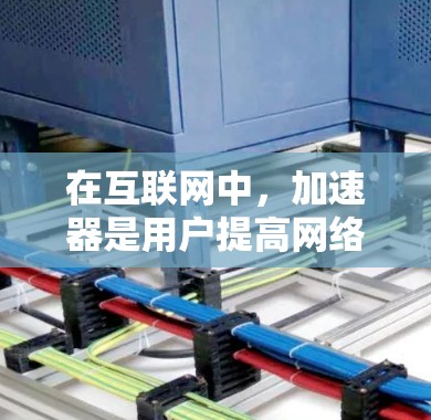 在互联网中,加速器是用户提高网络速度的重要工具。以下是一些提供免费加速器的网站或工具,供您参考 在互联网中,加速器是用户提高网络速度的重要工具。以下是一些提供免费加速器的网站或工具,供您参考