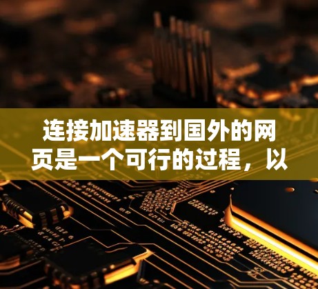 连接加速器到国外的网页是一个可行的过程,以下是一步步的指南 连接加速器到国外的网页是一个可行的过程,以下是一步步的指南
