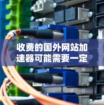 收费的国外网站加速器可能需要一定的费用,但以下是一些常见的免费加速工具,供您参考 收费的国外网站加速器可能需要一定的费用,但以下是一些常见的免费加速工具,供您参考