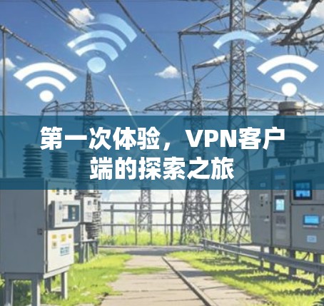第一次体验,VPN客户端的探索之旅 第一次体验,VPN客户端的探索之旅