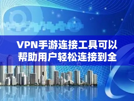 VPN手游连接工具可以帮助用户轻松连接到全球范围内的VPN服务,从而在手机上轻松体验地道的游戏。以下是使用VPN手游连接工具的详细步骤 VPN手游连接工具可以帮助用户轻松连接到全球范围内的VPN服务,从而在手机上轻松体验地道的游戏。以下是使用VPN手游连接工具的详细步骤