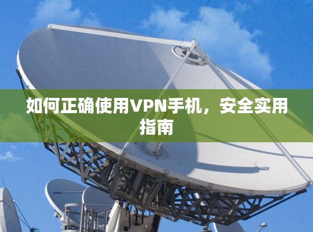 如何正确使用VPN手机，安全实用指南