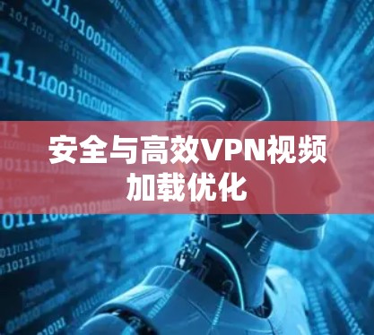 安全与高效VPN视频加载优化