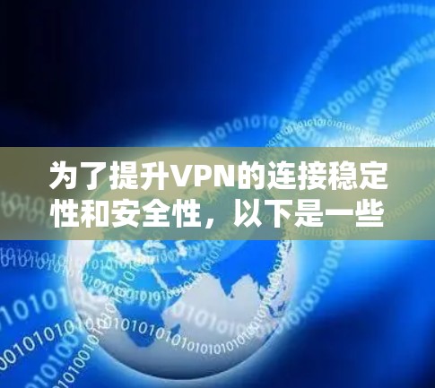 为了提升VPN的连接稳定性和安全性，以下是一些实用的技巧和步骤