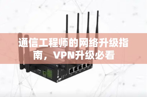 通信工程师的网络升级指南，VPN升级必看