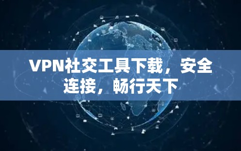 VPN社交工具下载，安全连接，畅行天下