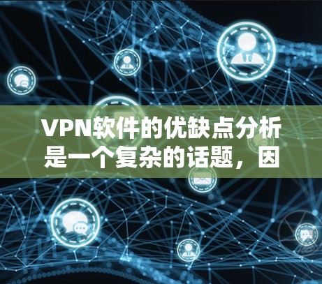 VPN软件的优缺点分析是一个复杂的话题,因为不同的软件有不同的特点和适用场景。以下是一个综合性的分析,涵盖了多个方面,帮助您更好地理解VPN软件的优缺点 VPN软件的优缺点分析是一个复杂的话题,因为不同的软件有不同的特点和适用场景。以下是一个综合性的分析,涵盖了多个方面,帮助您更好地理解VPN软件的优缺点