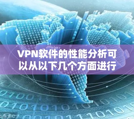 VPN软件的性能分析可以从以下几个方面进行 VPN软件的性能分析可以从以下几个方面进行