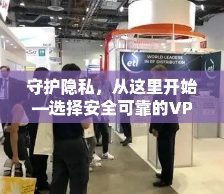 守护隐私，从这里开始—选择安全可靠的VPN软件
