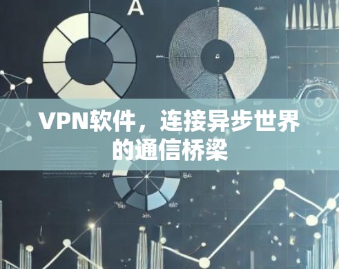 VPN软件,连接异步世界的通信桥梁 VPN软件,连接异步世界的通信桥梁