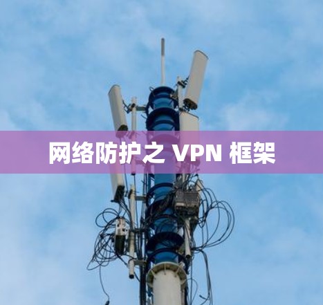网络防护之 VPN 框架 网络防护之 VPN 框架