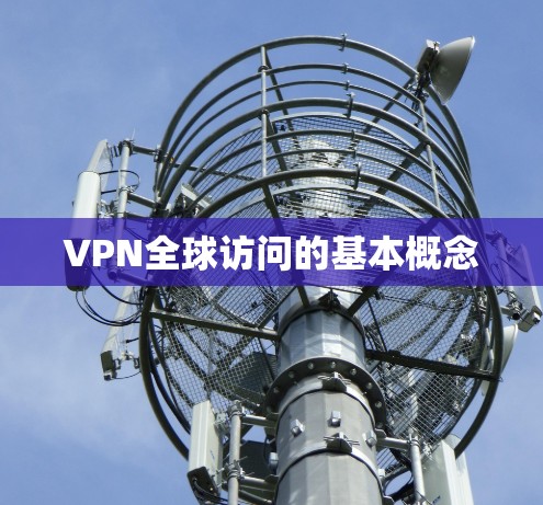 VPN全球访问的基本概念 VPN全球访问的基本概念