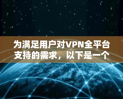 为满足用户对VPN全平台支持的需求，以下是一个结构清晰的解决方案