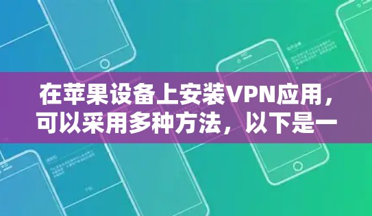 在苹果设备上安装VPN应用，可以采用多种方法，以下是一些常见的步骤和方法