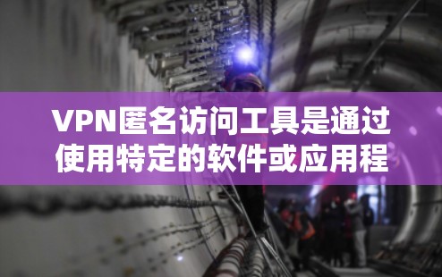 VPN匿名访问工具是通过使用特定的软件或应用程序来访问网络资源而不被追踪的工具。这些工具通常用于安全访问VPN服务器,确保访问者不会被追踪或检测到。以下是一些可能的VPN匿名访问工具及其功能 VPN匿名访问工具是通过使用特定的软件或应用程序来访问网络资源而不被追踪的工具。这些工具通常用于安全访问VPN服务器,确保访问者不会被追踪或检测到。以下是一些可能的VPN匿名访问工具及其功能
