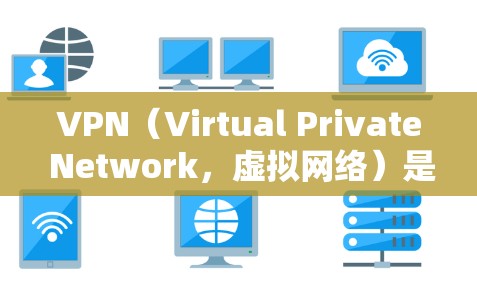 VPN（Virtual Private Network，虚拟网络）是一个用于保护个人和机构数据不被恶意软件或网络攻击攻击的网络服务。以下是几个推荐的VPN品牌和工具，帮助您选择适合自己的VPN