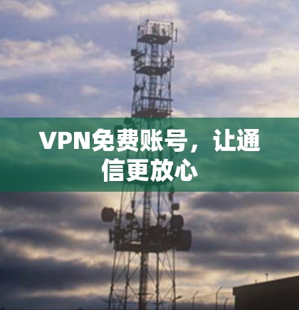 VPN免费账号，让通信更放心