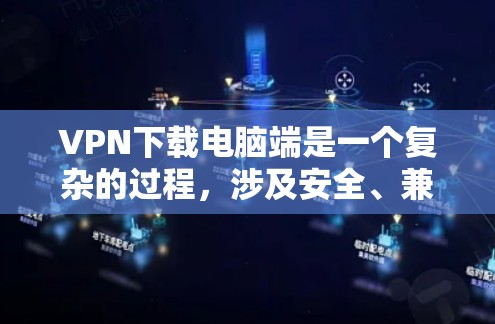 VPN下载电脑端是一个复杂的过程,涉及安全、兼容性和合法性等多个方面。以下是详细的步骤和建议 VPN下载电脑端是一个复杂的过程,涉及安全、兼容性和合法性等多个方面。以下是详细的步骤和建议