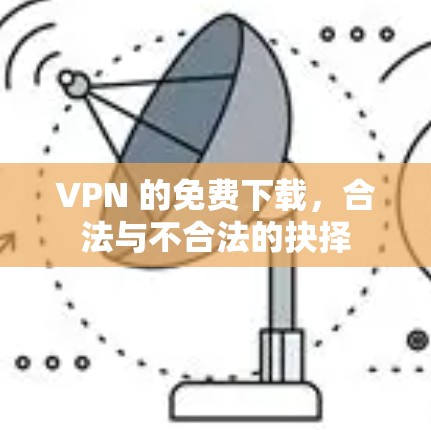 VPN 的免费下载，合法与不合法的抉择