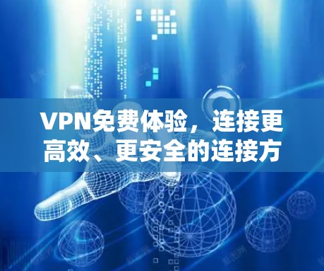 VPN免费体验,连接更高效、更安全的连接方式 VPN免费体验,连接更高效、更安全的连接方式