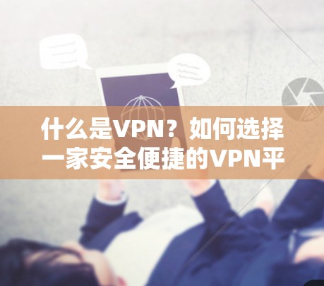 什么是VPN?如何选择一家安全便捷的VPN平台? 什么是VPN?如何选择一家安全便捷的VPN平台?