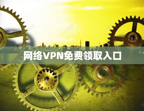 网络VPN免费领取入口