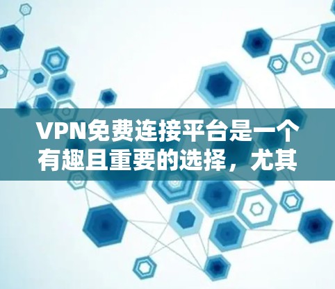 VPN免费连接平台是一个有趣且重要的选择,尤其在安全和效率方面。以下是各个平台的总结和推荐 VPN免费连接平台是一个有趣且重要的选择,尤其在安全和效率方面。以下是各个平台的总结和推荐