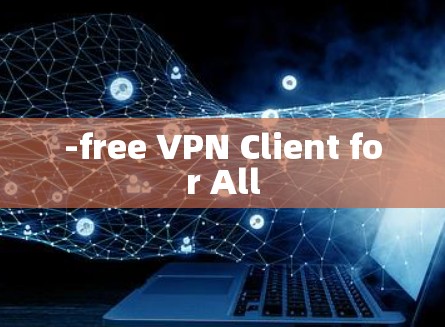 -free VPN Client for All -free VPN Client for All