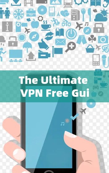The Ultimate VPN Free Guide:Essential Tips and Top Tools for Your Needs