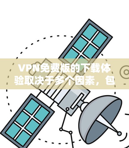 VPN免费版的下载体验取决于多个因素,包括选择VPN的具体方式、使用习惯和需求。以下是对VPN免费版的详细总结和推荐 VPN免费版的下载体验取决于多个因素,包括选择VPN的具体方式、使用习惯和需求。以下是对VPN免费版的详细总结和推荐