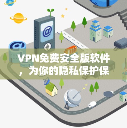 VPN免费安全版软件,为你的隐私保护保驾护航 VPN免费安全版软件,为你的隐私保护保驾护航
