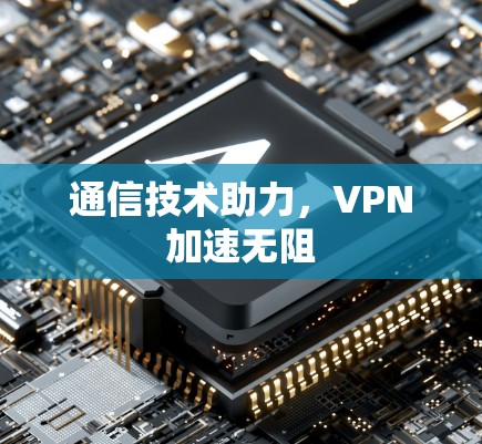 通信技术助力，VPN加速无阻