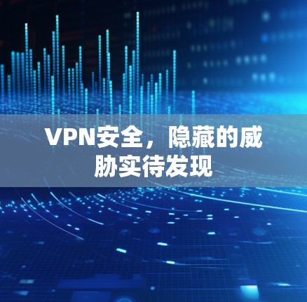 VPN安全,隐藏的威胁实待发现 VPN安全,隐藏的威胁实待发现