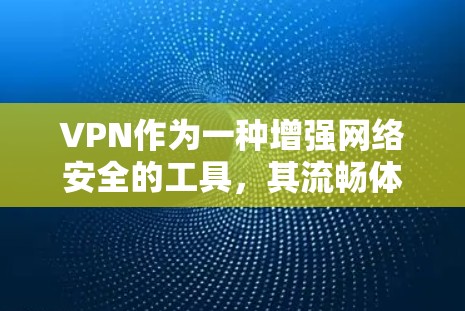 VPN作为一种增强网络安全的工具，其流畅体验在226年可能会面临一些技术上的变化和挑战。以下是一些可能的考虑因素和未来趋势