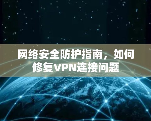 网络安全防护指南，如何修复VPN连接问题