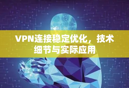 VPN连接稳定优化，技术细节与实际应用