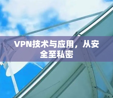 VPN技术与应用，从安全至私密