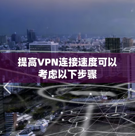 提高VPN连接速度可以考虑以下步骤