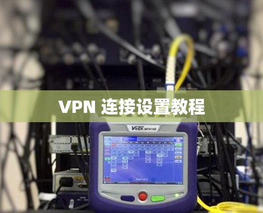 VPN 连接设置教程