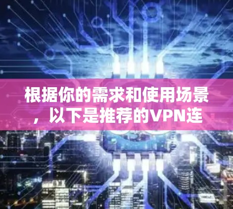 根据你的需求和使用场景，以下是推荐的VPN连接工具